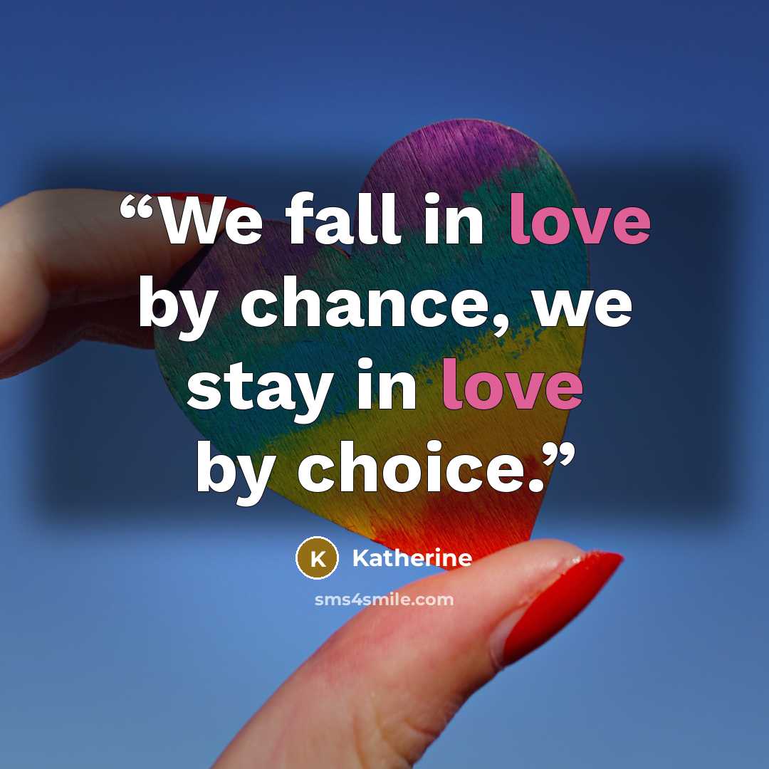 “We fall in love by chance, we stay in love by choice.” quote by Katherine