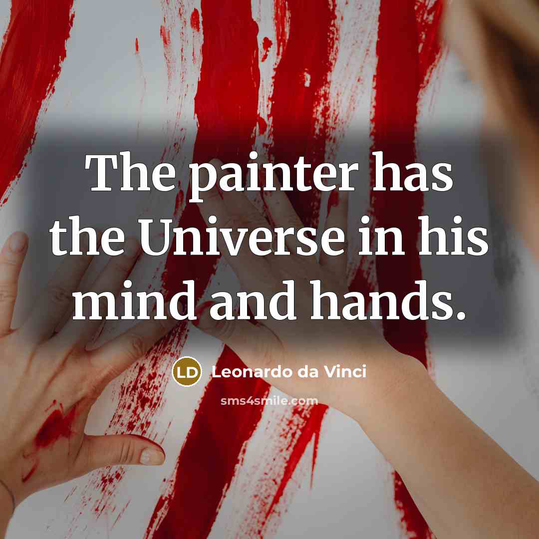 “The painter has the Universe in his mind and hands.” quote by Leonardo da Vinci