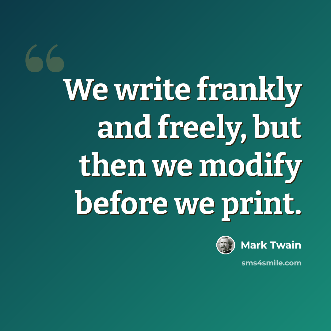 “We write frankly and freely, but then we modify before we print.” quote by Mark Twain