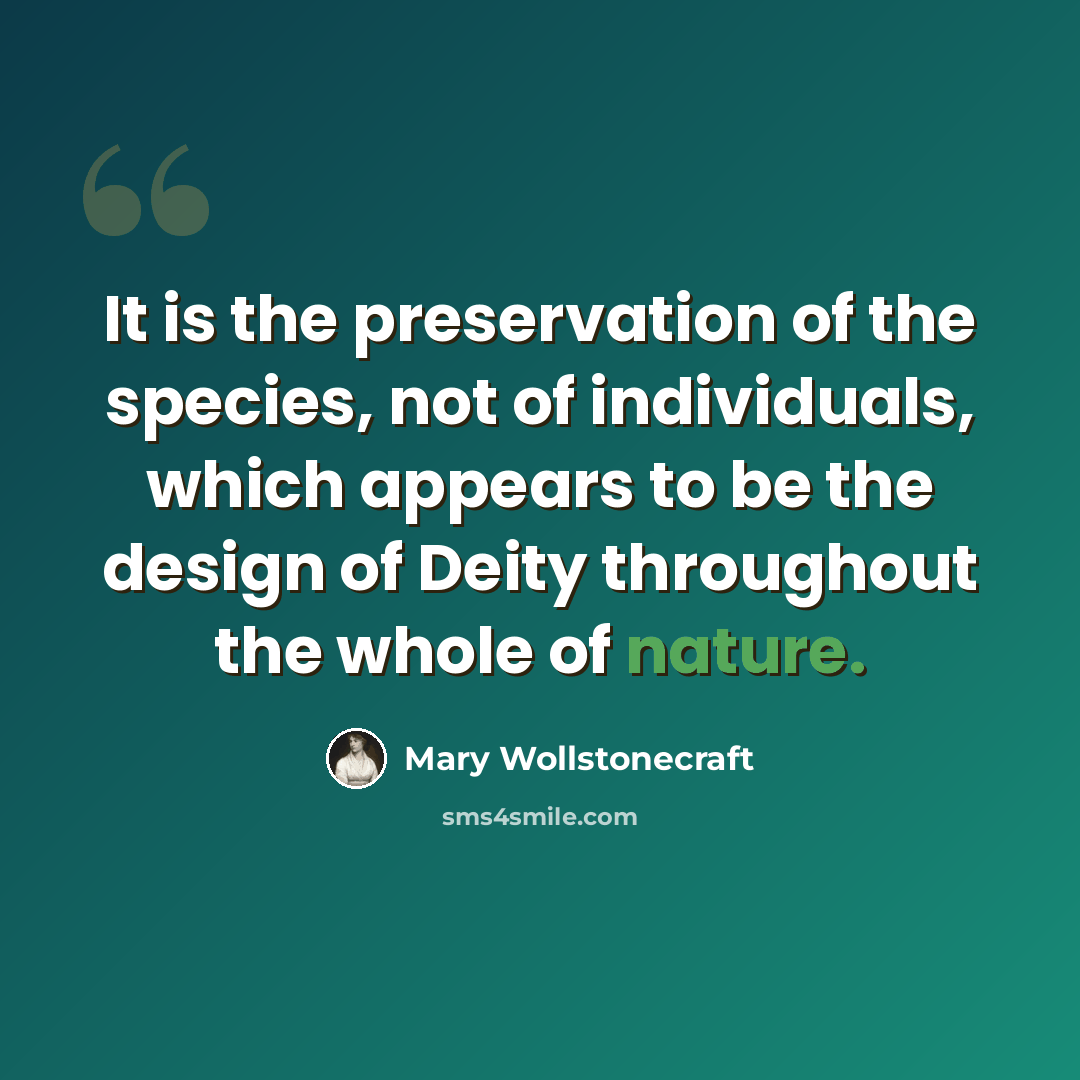 “It is the preservation of the species, not of individuals, which appears to be the design of Deity throughout the whole of nature.” quote by Mary Wollstonecraft