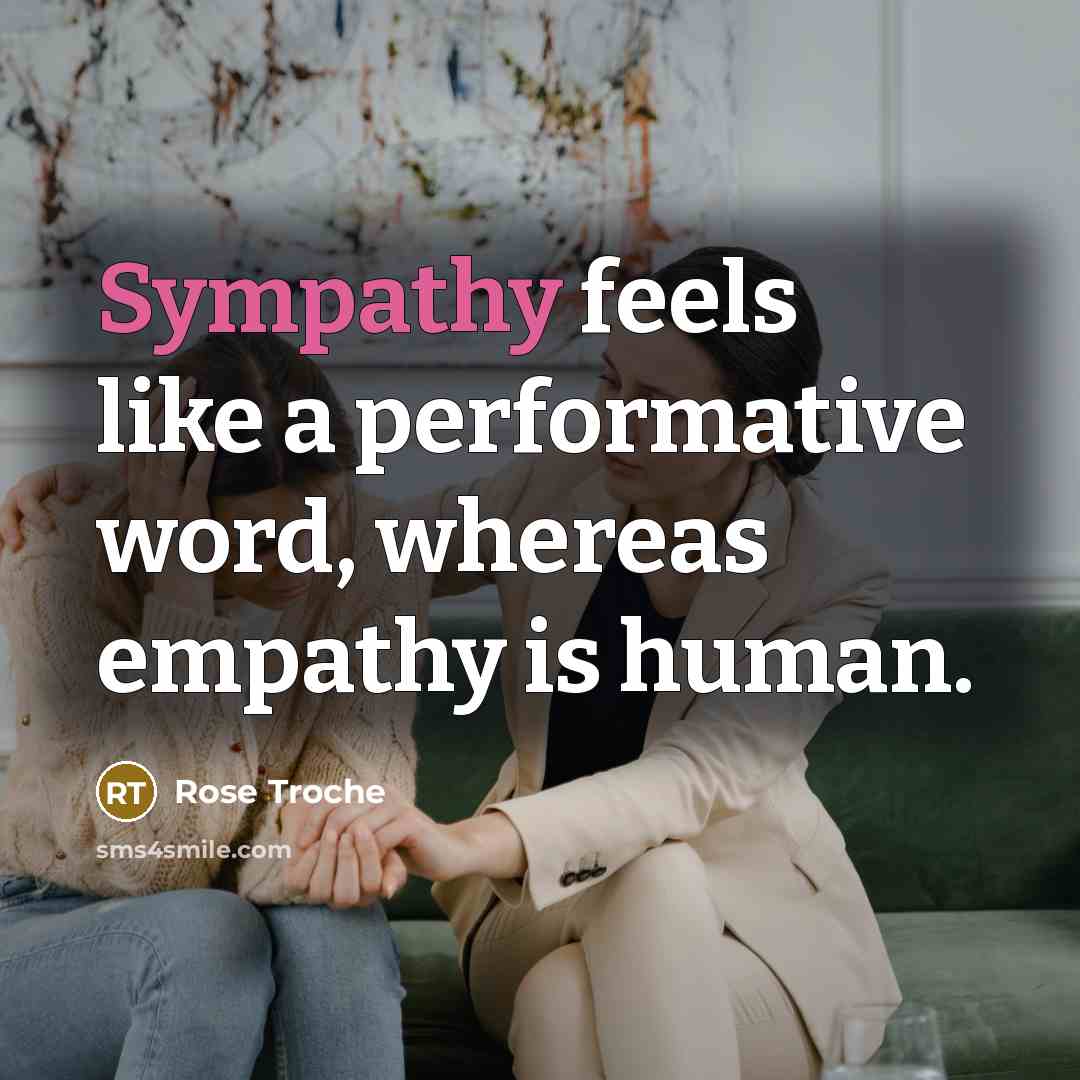 “Sympathy feels like a performative word, whereas empathy is human.” quote by Rose Troche
