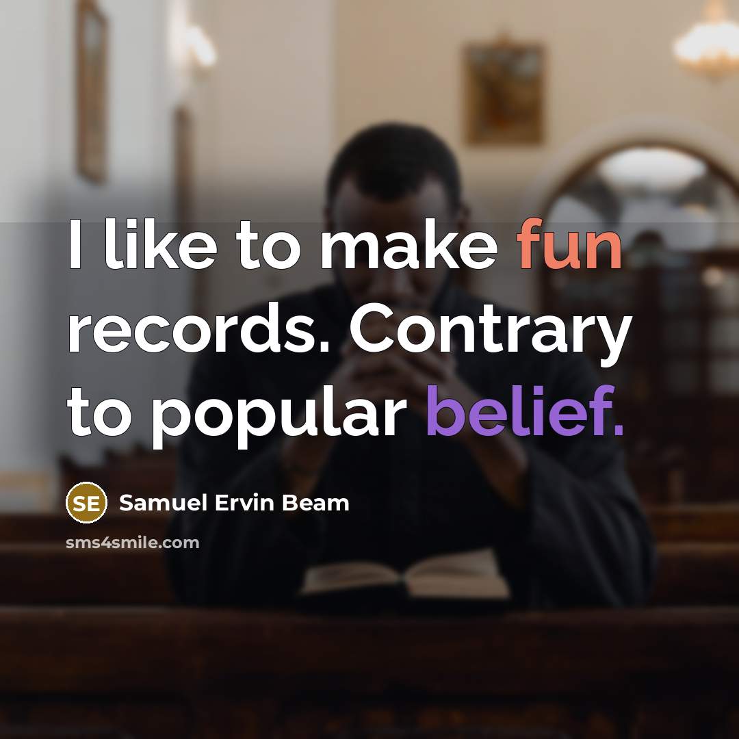“I like to make fun records. Contrary to popular belief.” quote by Samuel Ervin Beam