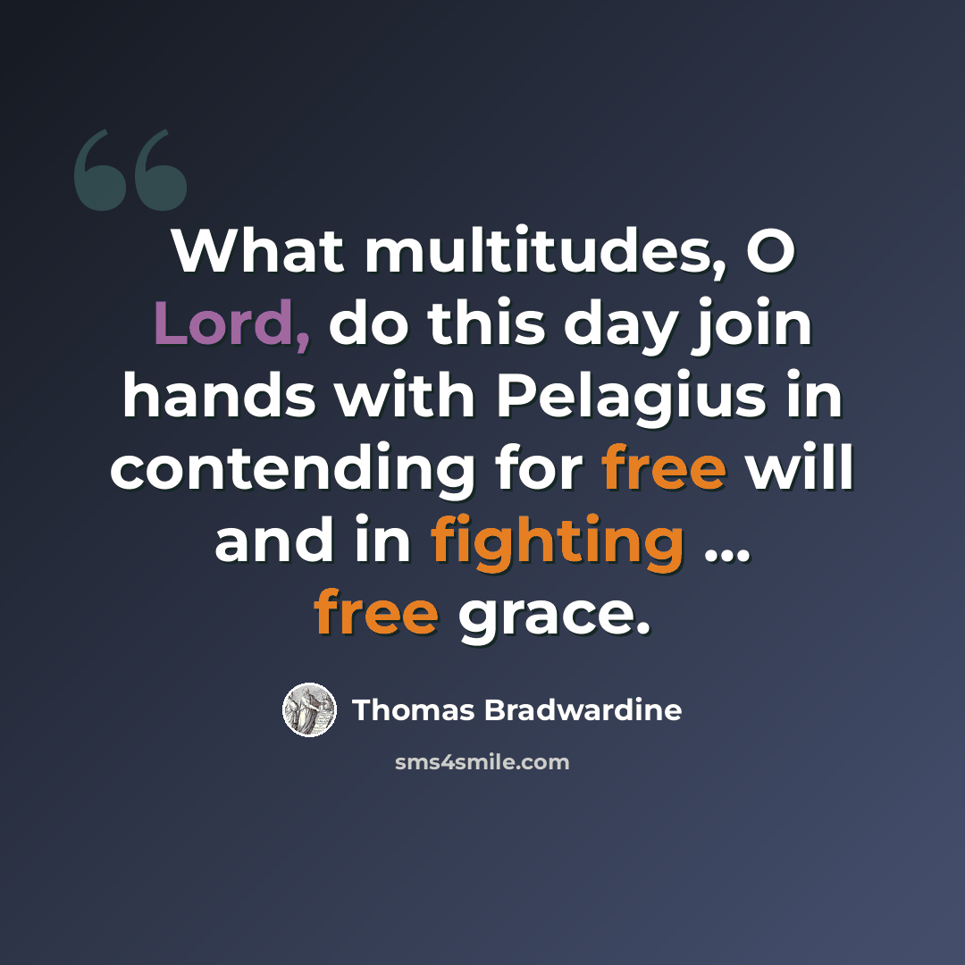 “What multitudes, O Lord, do this day join hands with Pelagius in contending for free will and in fighting ... free grace.” quote by Thomas Bradwardine