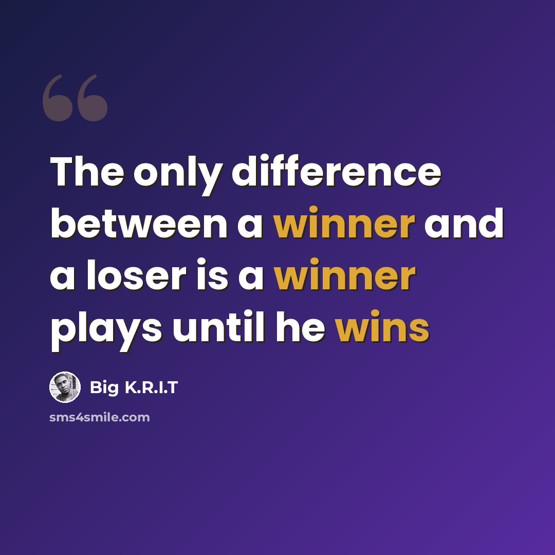 “The only difference between a winner and a loser is a winner plays until he wins” quote by Big K.R.I.T
