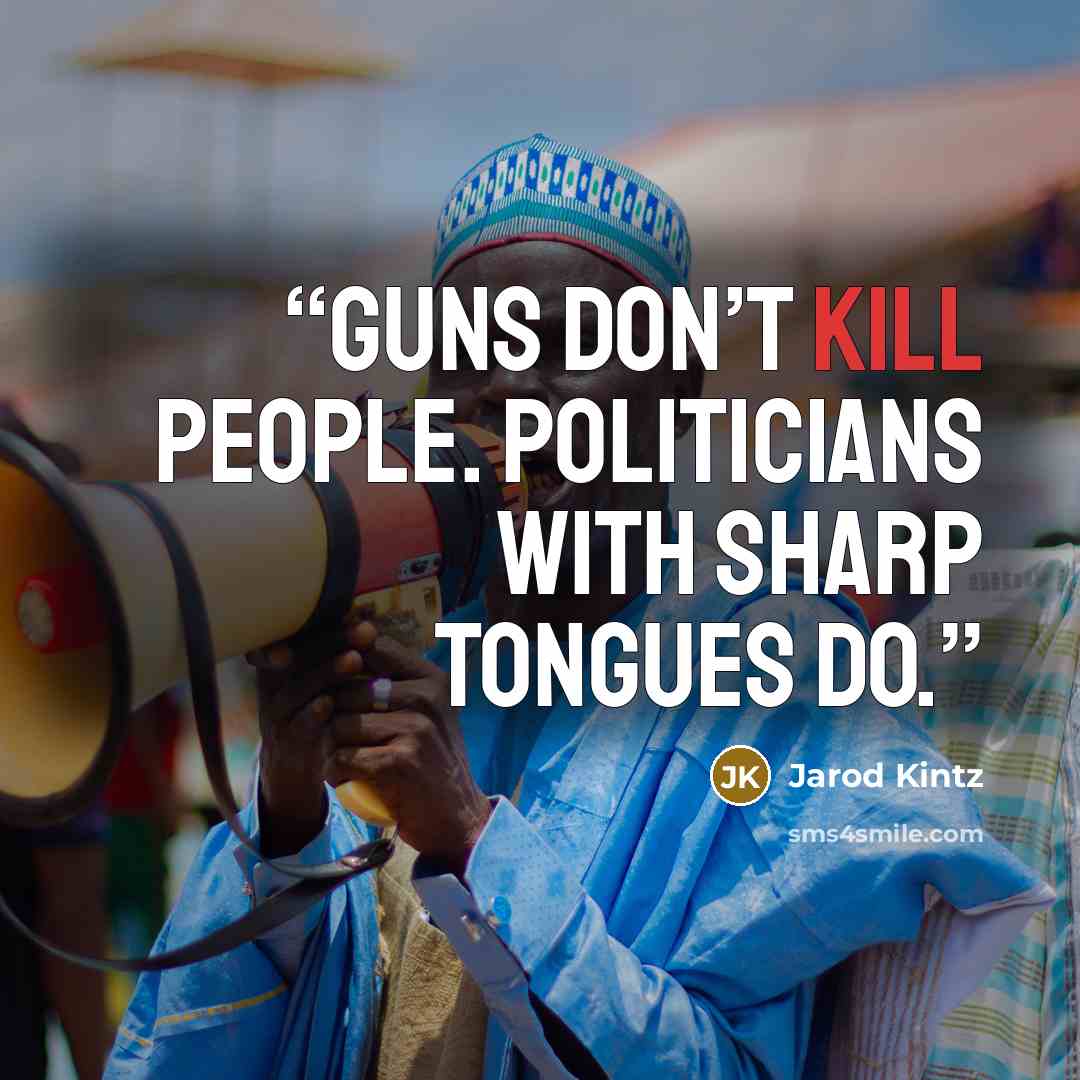 “Guns don’t kill people. Politicians with sharp tongues do.” quote by Jarod Kintz
