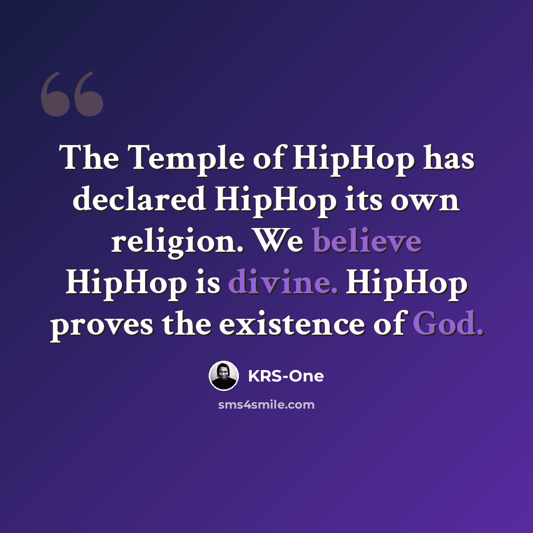 “The Temple of HipHop has declared HipHop its own religion. We believe HipHop is divine. HipHop proves the existence of God.” quote by KRS-One