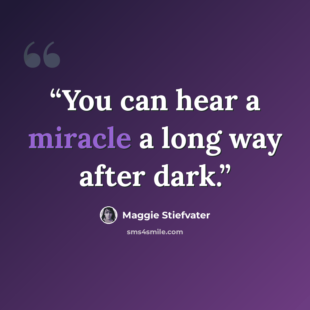 “You can hear a miracle a long way after dark.” quote by Maggie Stiefvater