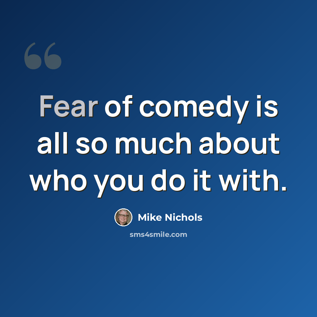 “Fear of comedy is all so much about who you do it with.” quote by Mike Nichols