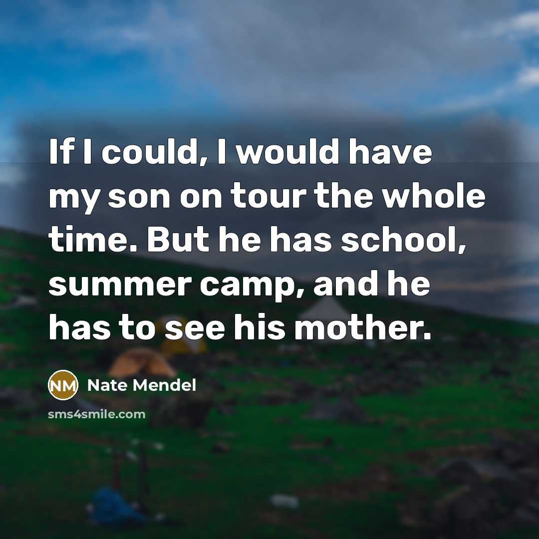 “If I could, I would have my son on tour the whole time. But he has school, summer camp, and he has to see his mother.” quote by Nate Mendel
