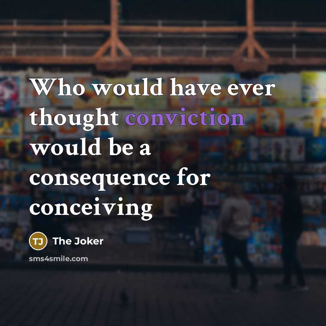 “Who would have ever thought conviction would be a consequence for conceiving” quote by The Joker