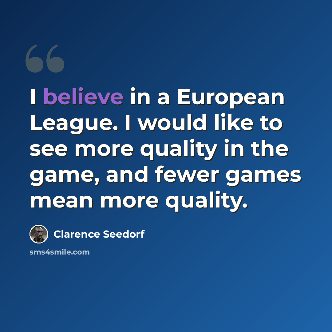 “I believe in a European League. I would like to see more quality in the game, and fewer games mean more quality.” quote by Clarence Seedorf