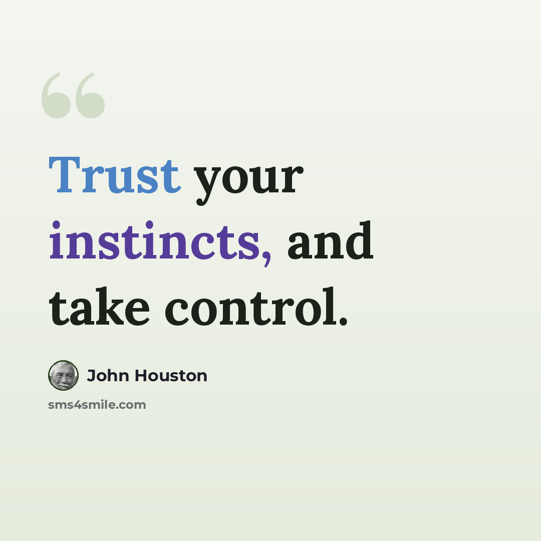 “Trust your instincts, and take control.” quote by John Houston