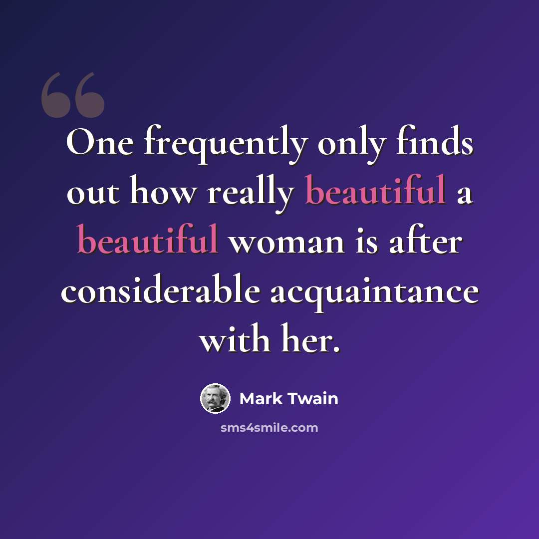 “One frequently only finds out how really beautiful a beautiful woman is after considerable acquaintance with her.” quote by Mark Twain