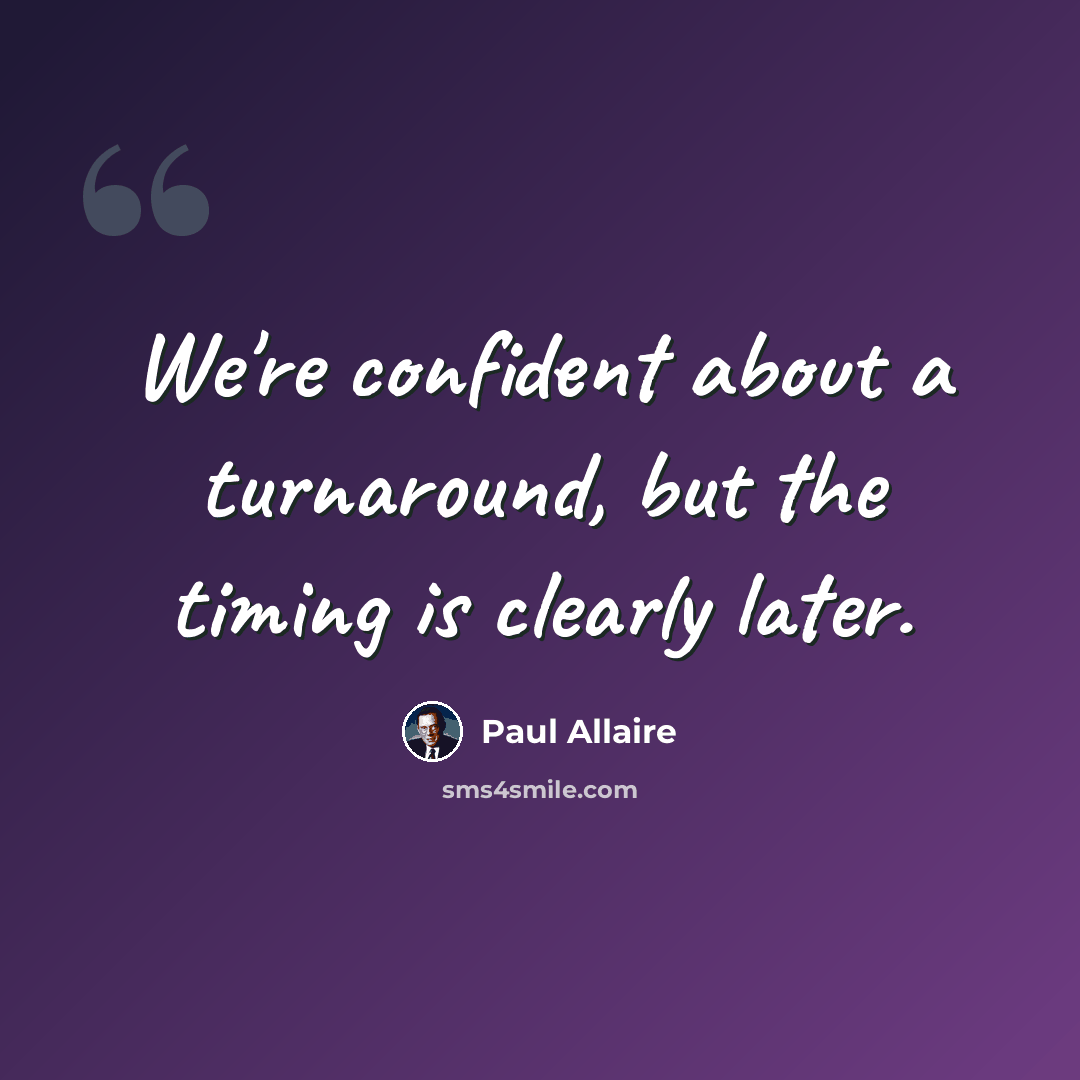 “We're confident about a turnaround, but the timing is clearly later.” quote by Paul Allaire