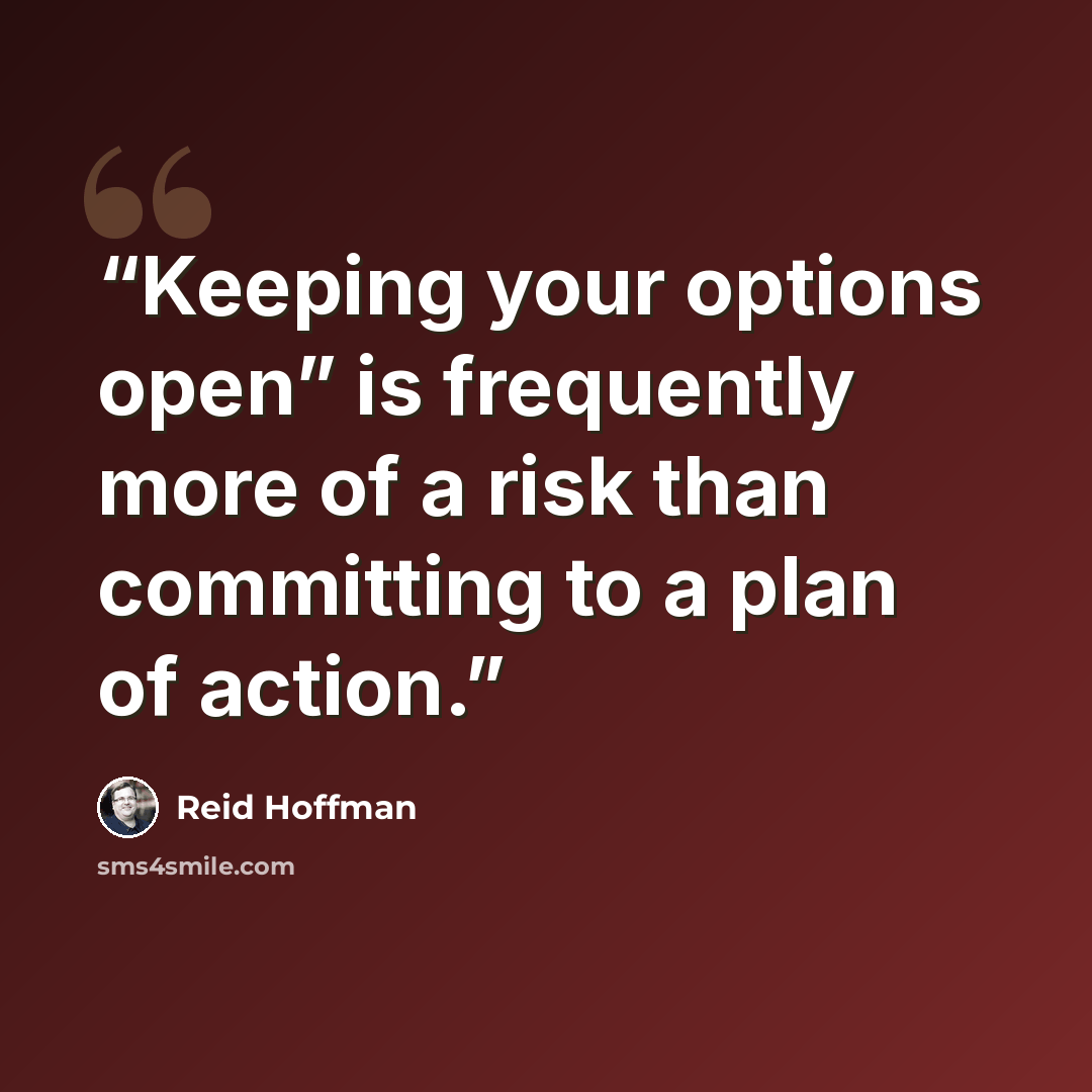“Keeping your options open” is frequently more of a risk than committing to a plan of action.” quote by Reid Hoffman
