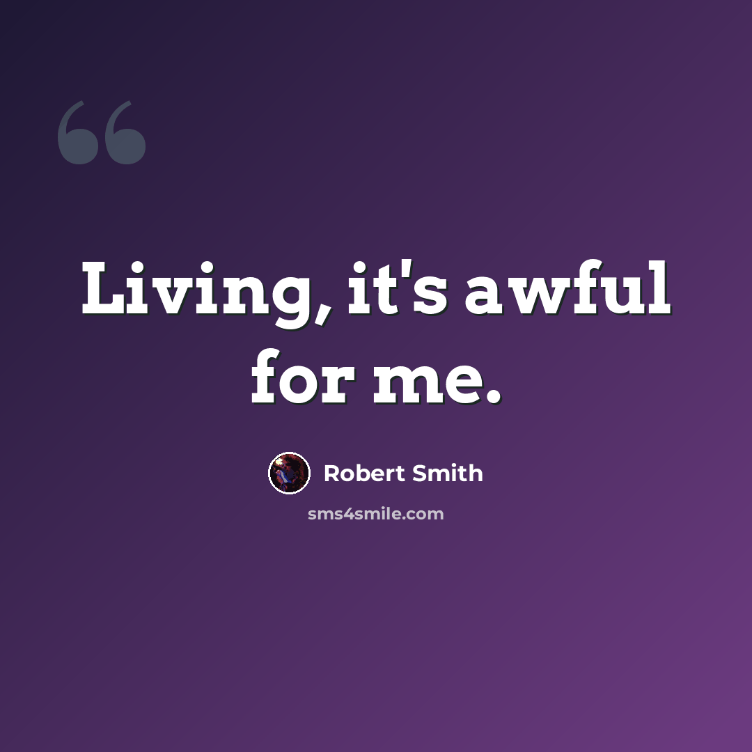 “Living, it's awful for me.” quote by Robert Smith