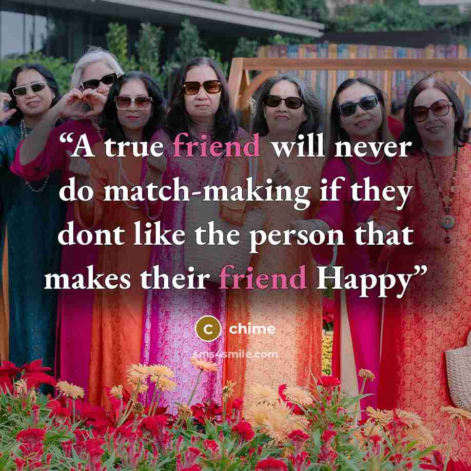 “A true friend will never do match-making if they dont like the person that makes their friend Happy” quote by chime
