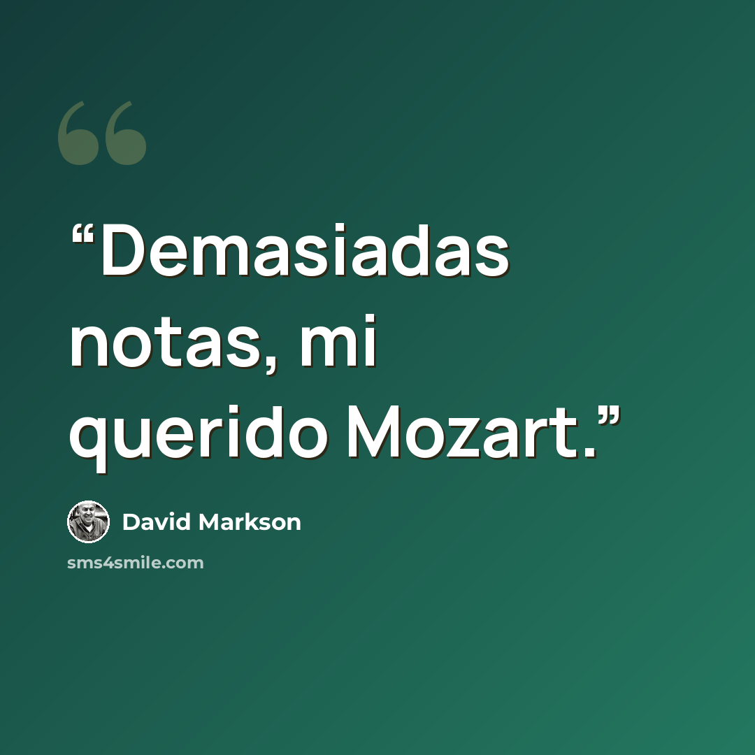 “Demasiadas notas, mi querido Mozart.” quote by David Markson