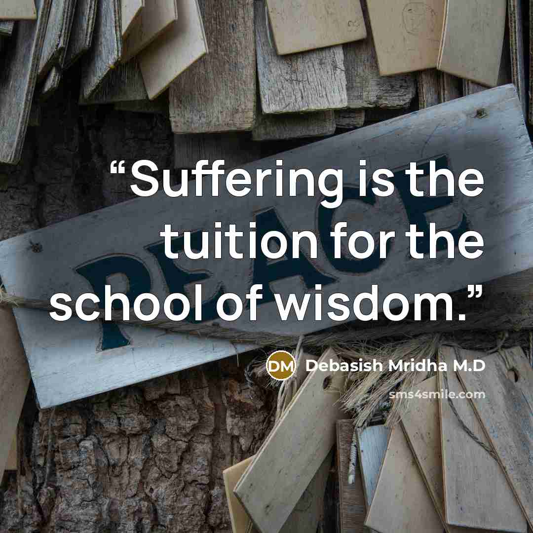 “Suffering is the tuition for the school of wisdom.” quote by Debasish Mridha M.D
