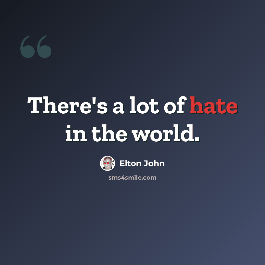 “There's a lot of hate in the world.” quote by Elton John