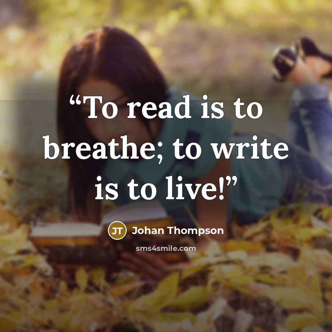 “To read is to breathe; to write is to live!” quote by Johan Thompson