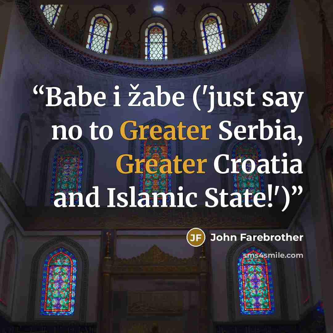 “Babe i žabe ('just say no to Greater Serbia, Greater Croatia and Islamic State!')” quote by John Farebrother