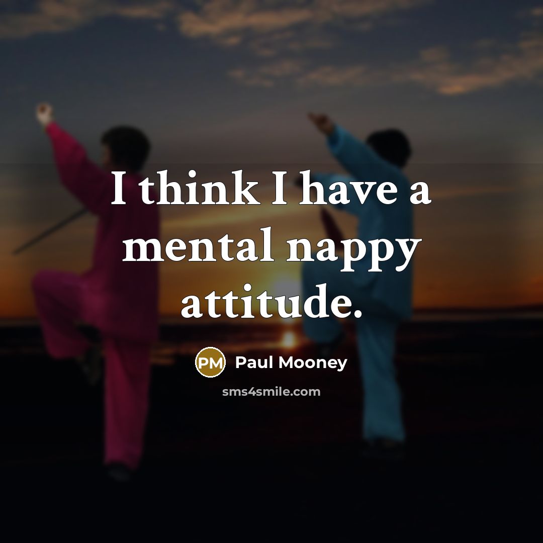“I think I have a mental nappy attitude.” quote by Paul Mooney