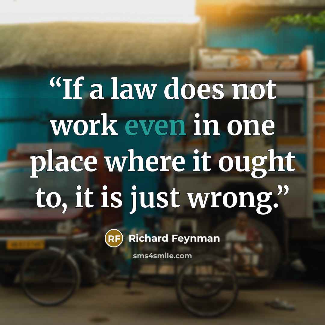 “If a law does not work even in one place where it ought to, it is just wrong.” quote by Richard Feynman
