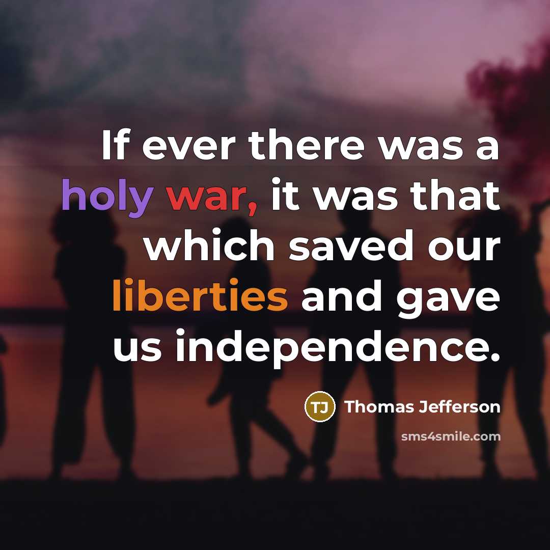 “If ever there was a holy war, it was that which saved our liberties and gave us independence.” quote by Thomas Jefferson