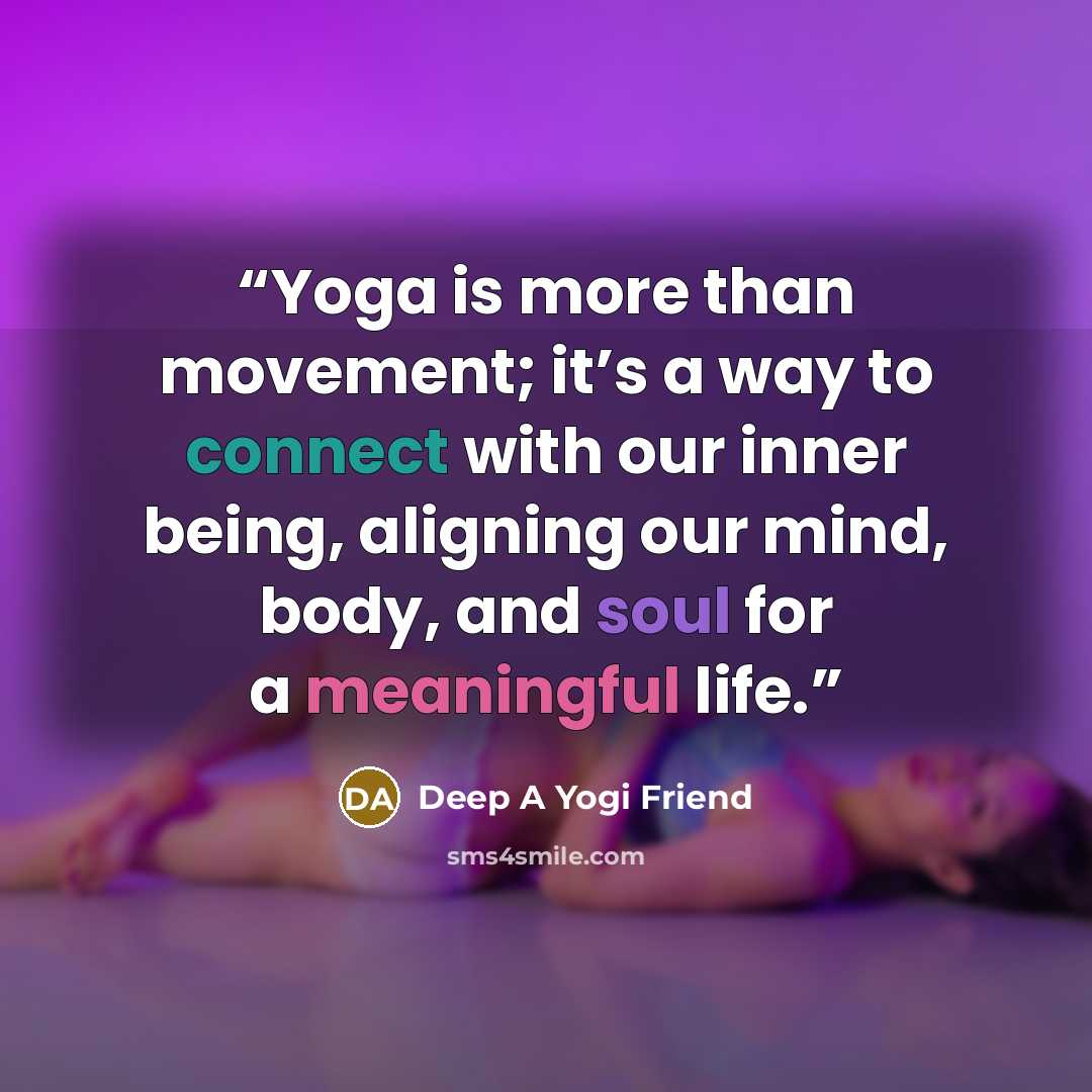 “Yoga is more than movement; it’s a way to connect with our inner being, aligning our mind, body, and soul for a meaningful life.” quote by Deep A Yogi Friend