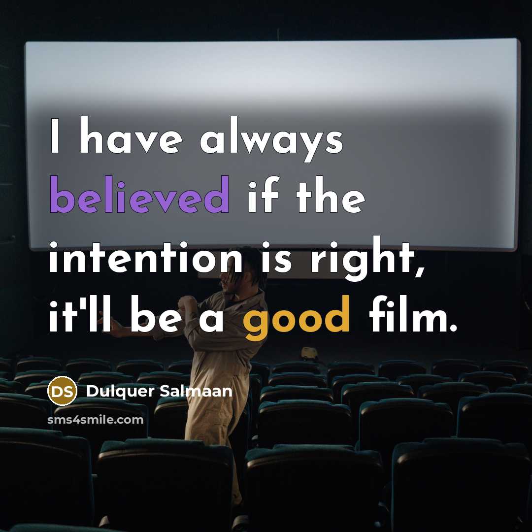 “I have always believed if the intention is right, it'll be a good film.” quote by Dulquer Salmaan