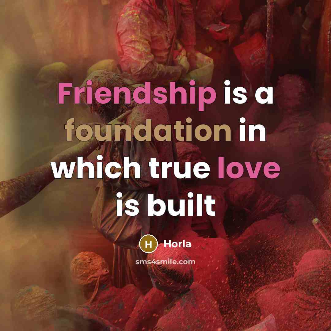 “Friendship is a foundation in which true love is built” quote by Horla