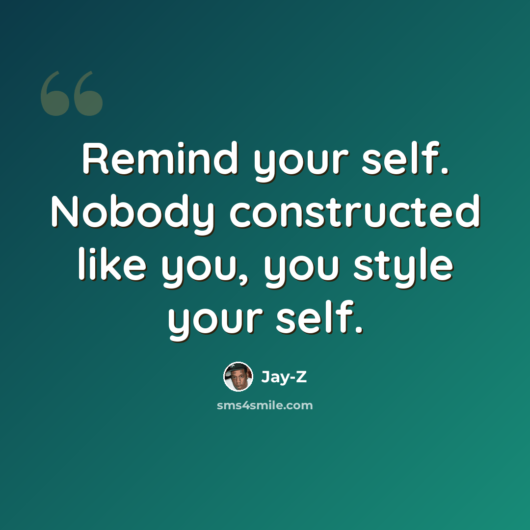 “Remind your self. Nobody constructed like you, you style your self.” quote by Jay-Z