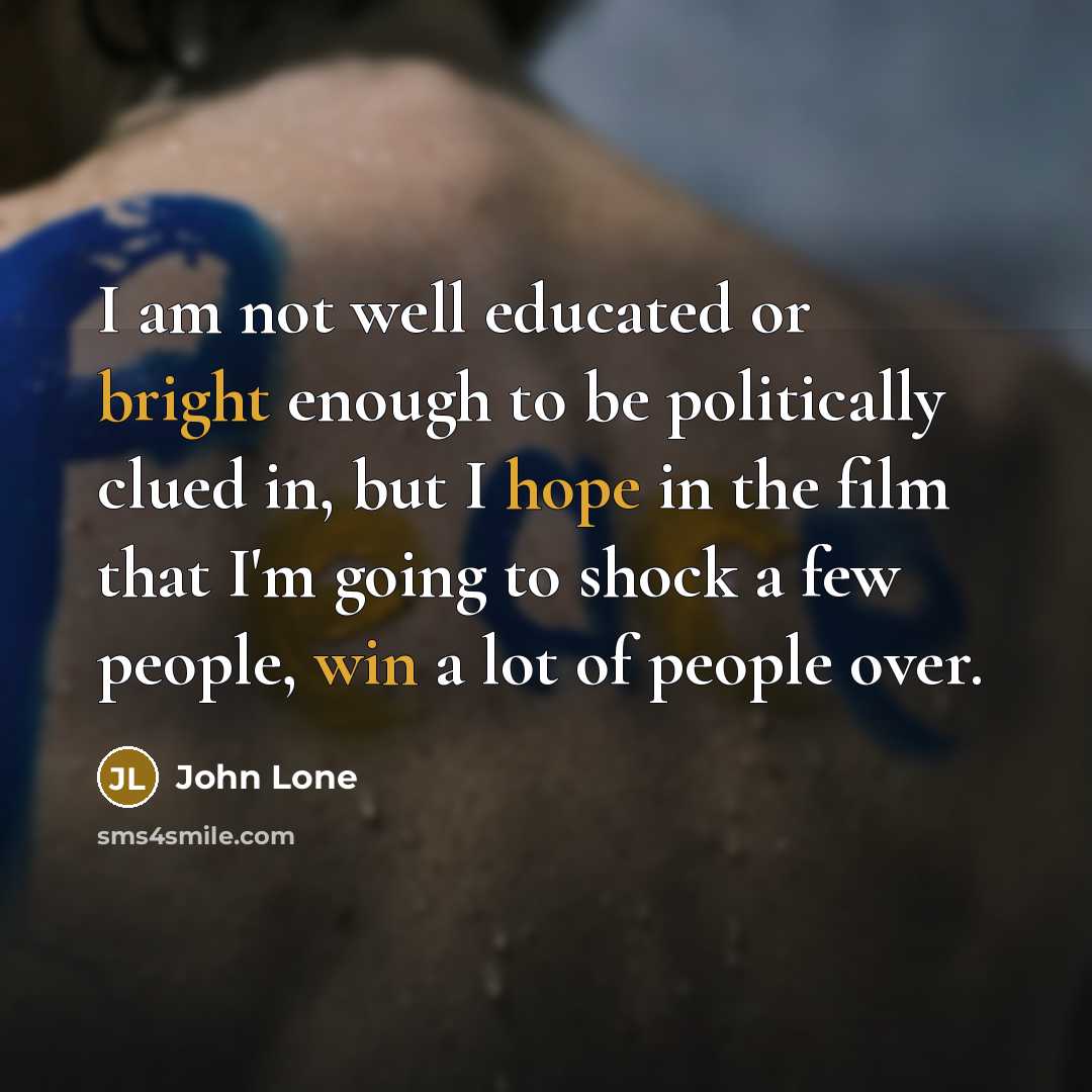 “I am not well educated or bright enough to be politically clued in, but I hope in the film that I'm going to shock a few people, win a lot of people over.” quote by John Lone