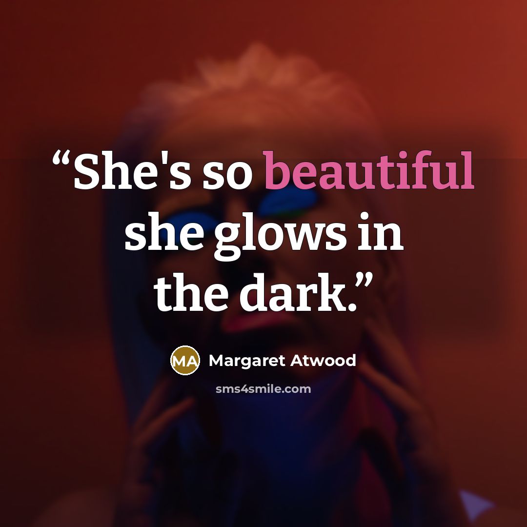 “She's so beautiful she glows in the dark.” quote by Margaret Atwood
