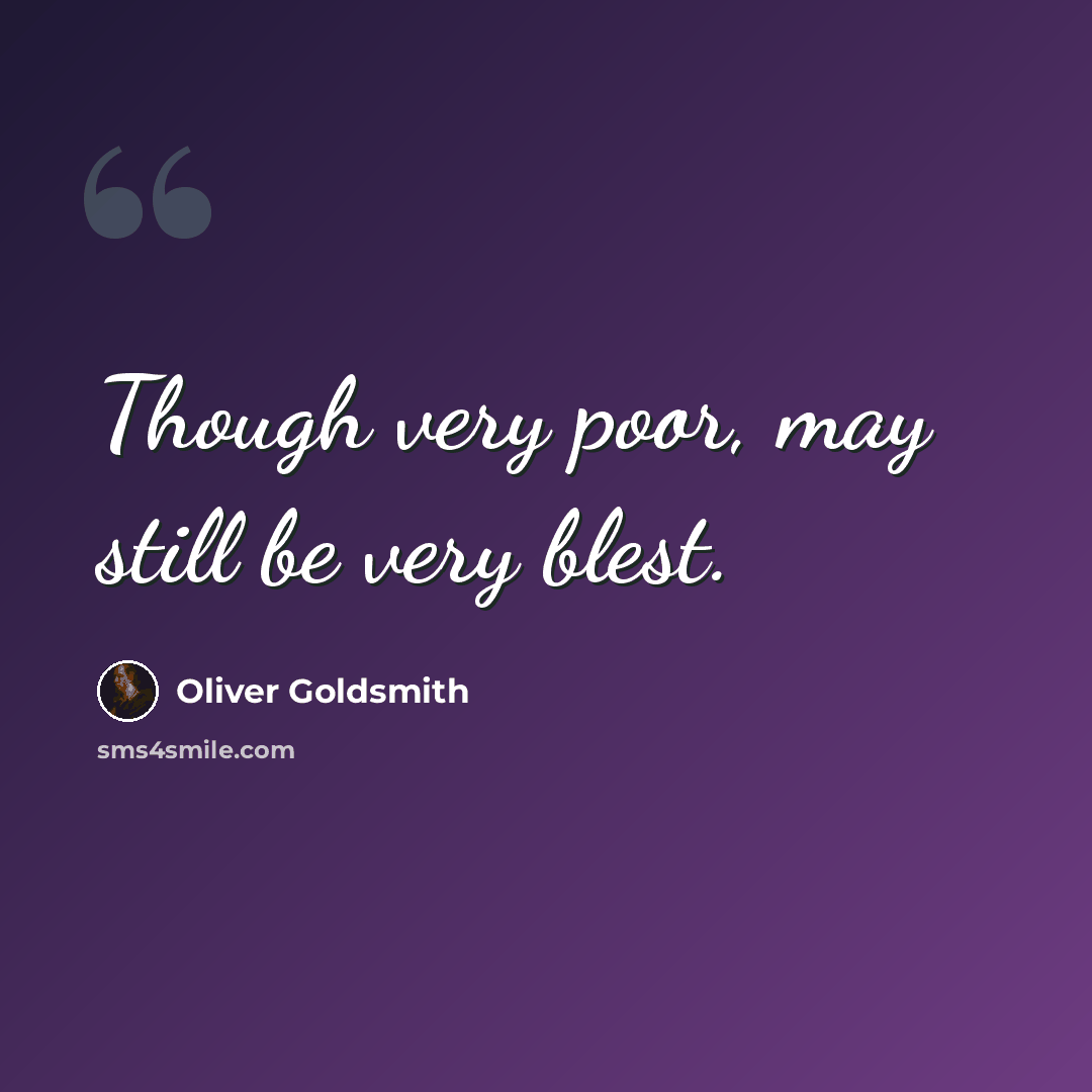 “Though very poor, may still be very blest.” quote by Oliver Goldsmith