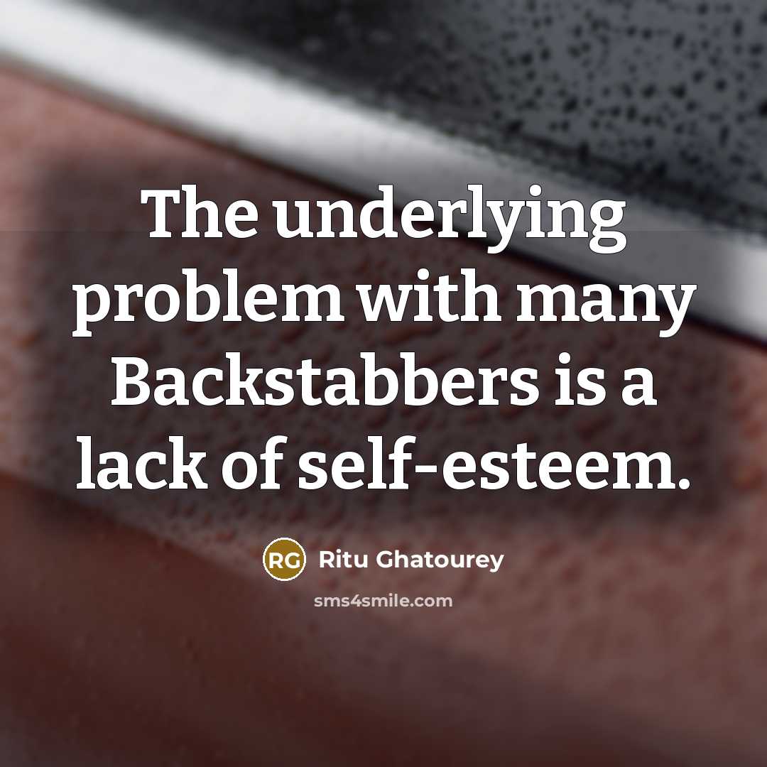 “The underlying problem with many Backstabbers is a lack of self-esteem.” quote by Ritu Ghatourey