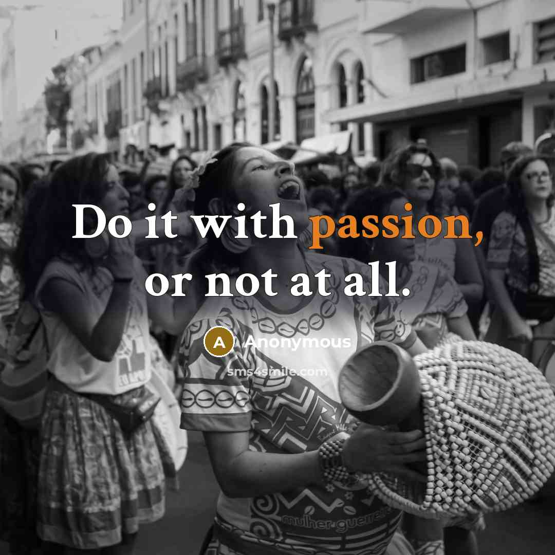“Do it with passion, or not at all.” quote by Anonymous