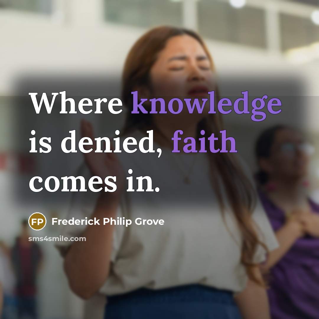 “Where knowledge is denied, faith comes in.” quote by Frederick Philip Grove