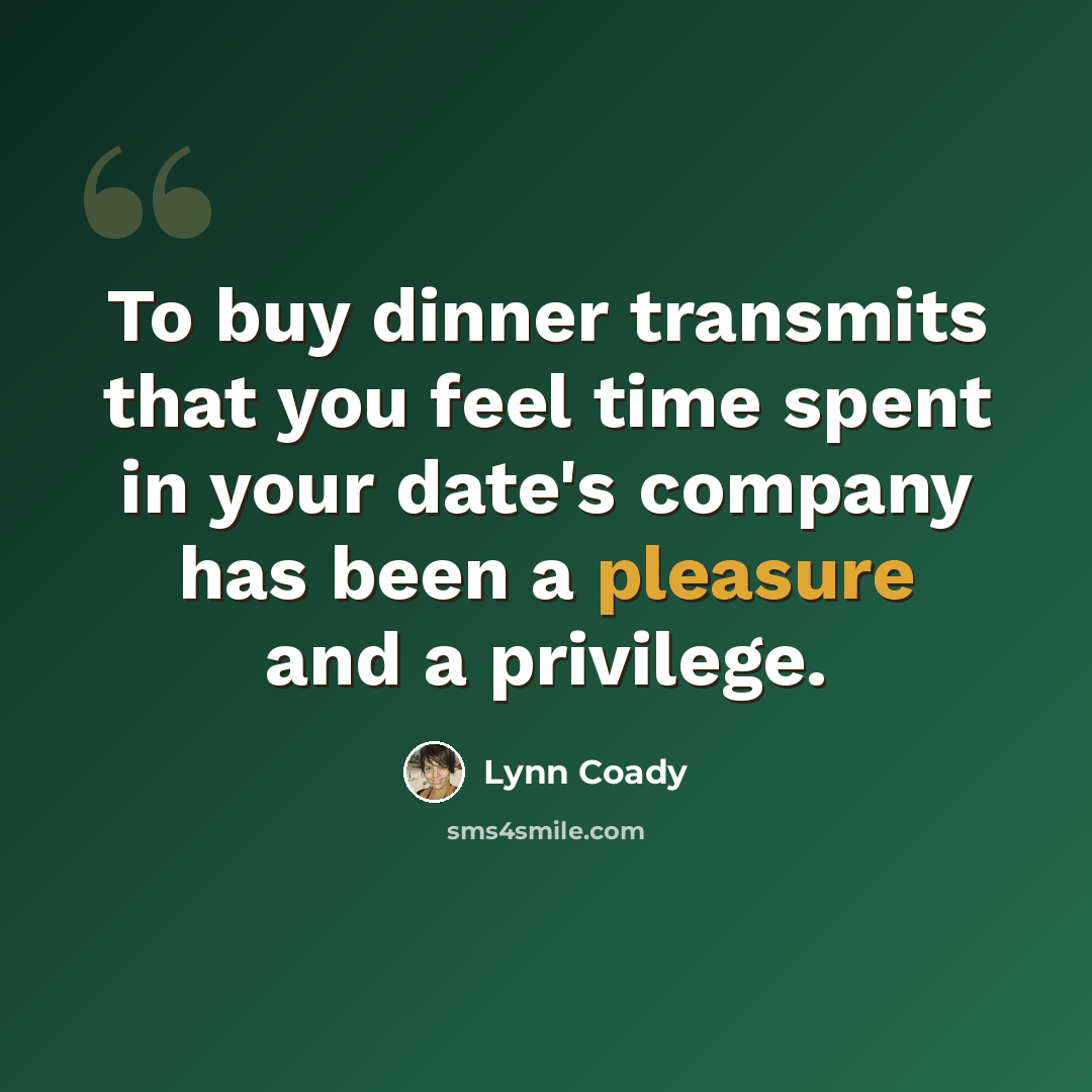 “To buy dinner transmits that you feel time spent in your date's company has been a pleasure and a privilege.” quote by Lynn Coady