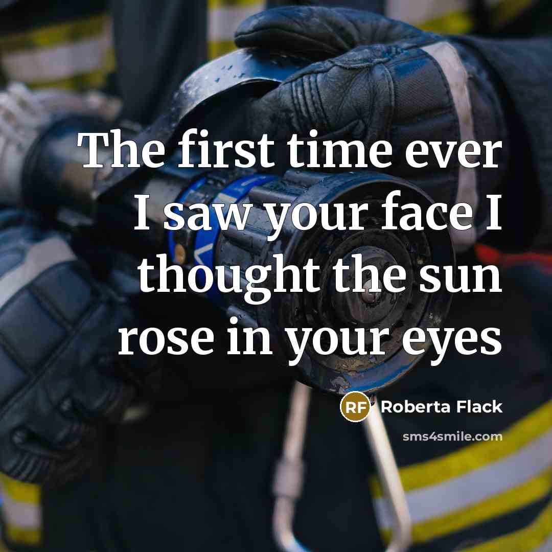 “The first time ever I saw your face I thought the sun rose in your eyes” quote by Roberta Flack