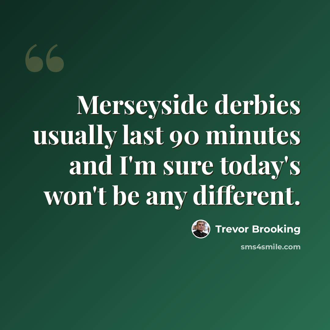 “Merseyside derbies usually last 90 minutes and I'm sure today's won't be any different.” quote by Trevor Brooking