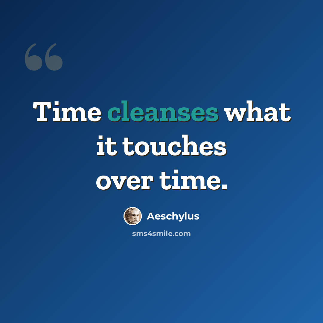 “Time cleanses what it touches over time.” quote by Aeschylus