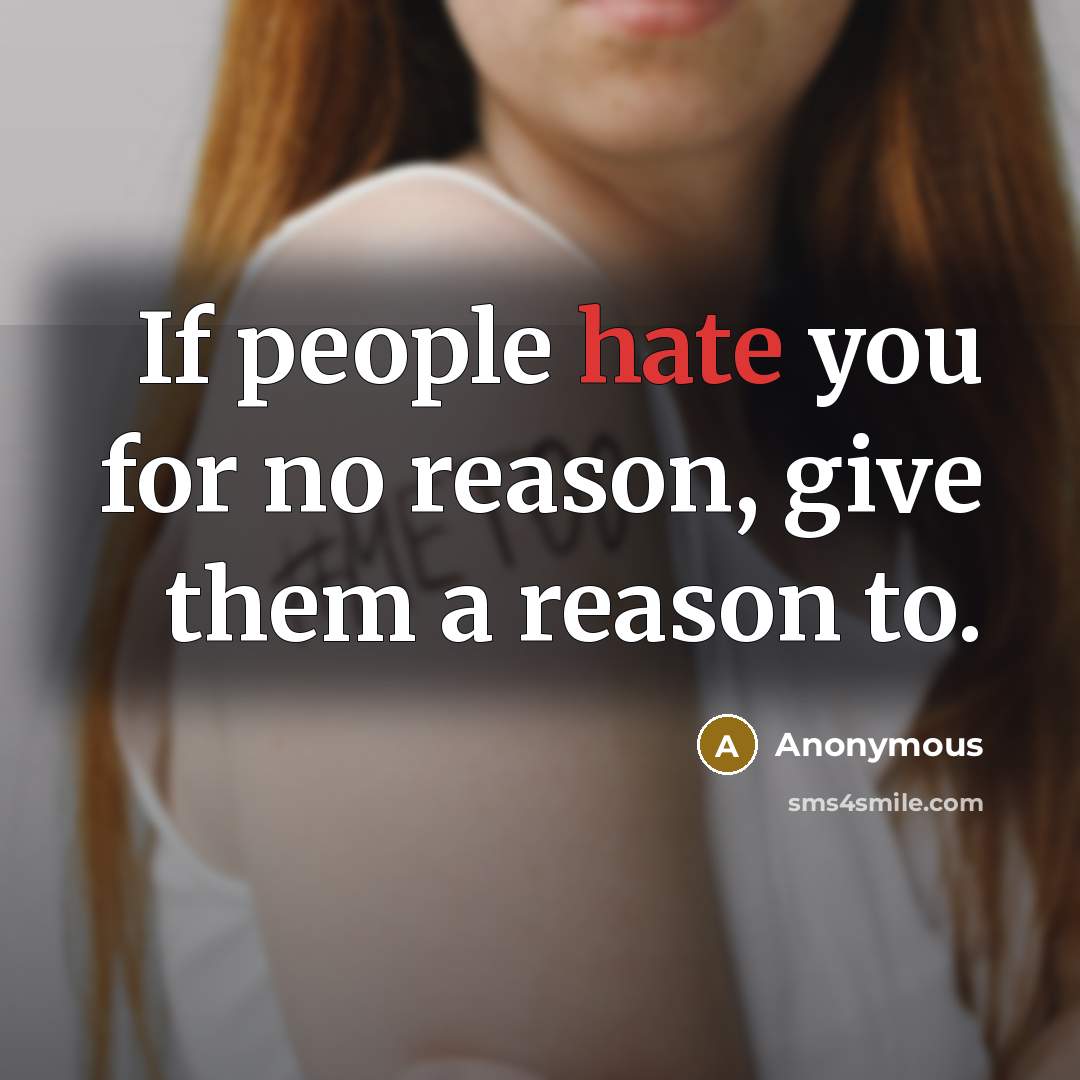 “If people hate you for no reason, give them a reason to.” quote by Anonymous
