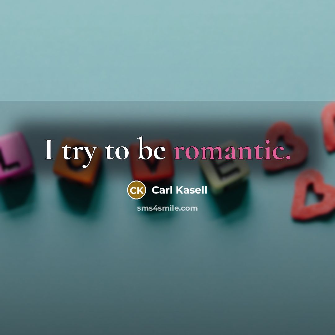 “I try to be romantic.” quote by Carl Kasell