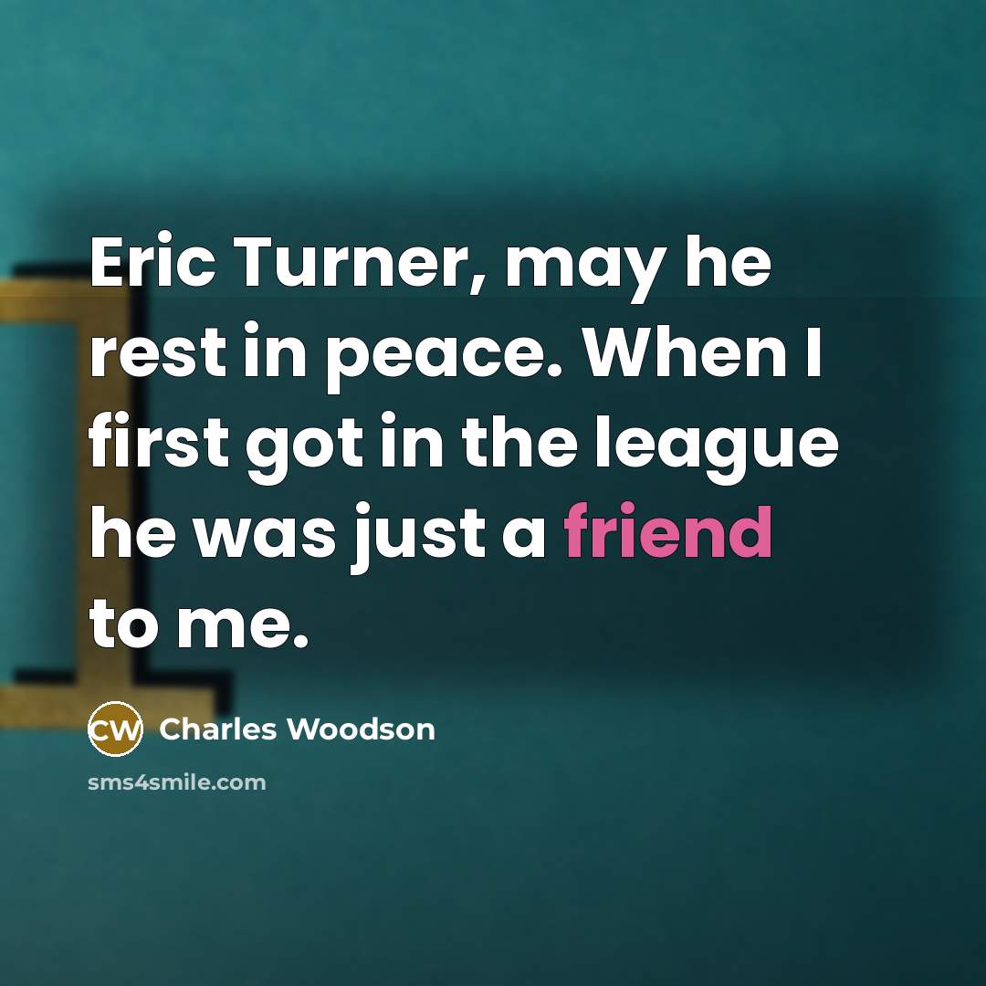 “Eric Turner, may he rest in peace. When I first got in the league he was just a friend to me.” quote by Charles Woodson