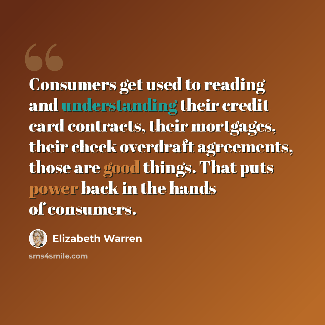 “Consumers get used to reading and understanding their credit card contracts, their mortgages, their check overdraft agreements, those are good things. That puts power back in the hands of consumers.” quote by Elizabeth Warren