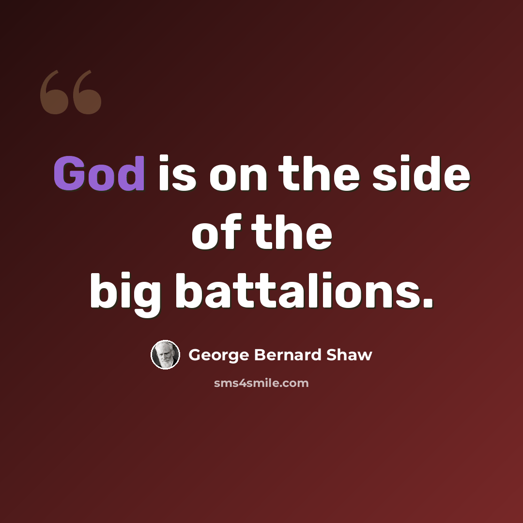 “God is on the side of the big battalions.” quote by George Bernard Shaw