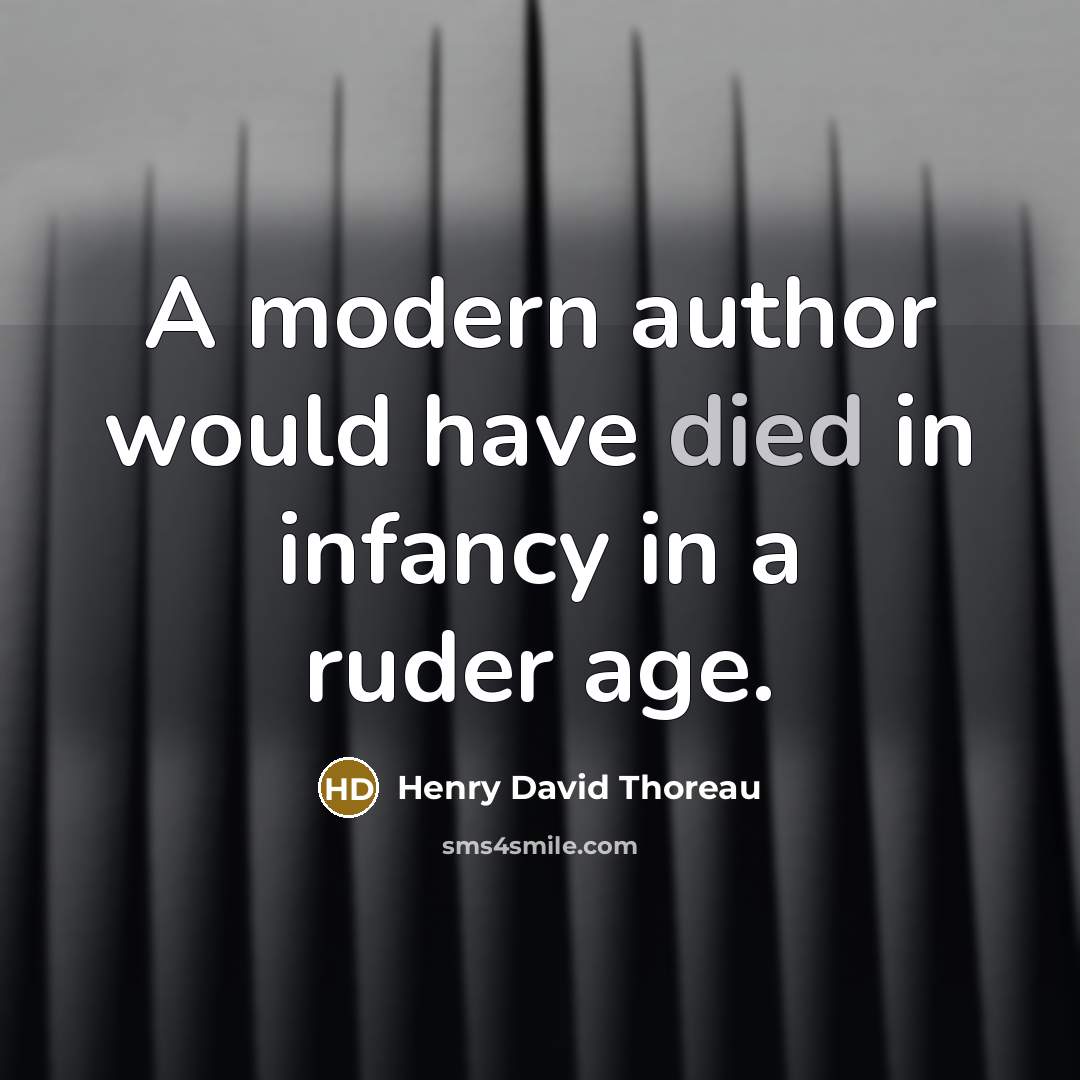 “A modern author would have died in infancy in a ruder age.” quote by Henry David Thoreau