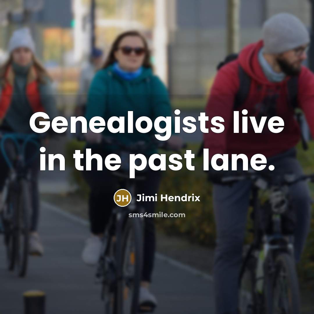 “Genealogists live in the past lane.” quote by Jimi Hendrix